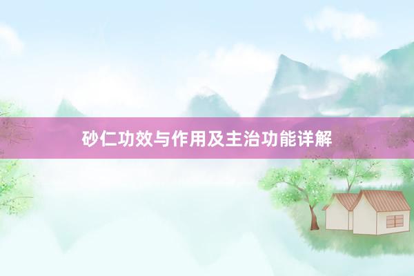 砂仁功效与作用及主治功能详解