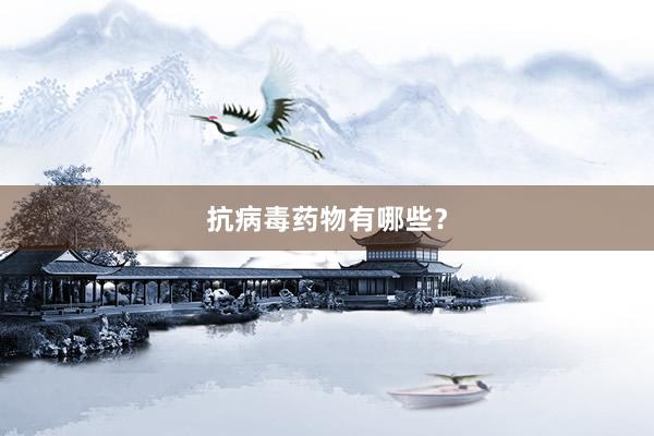抗病毒药物有哪些？